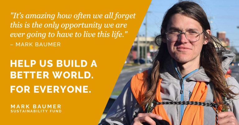 Mark Baumer Sustainability Fund: Help Us Build A Better World. For Everyone.